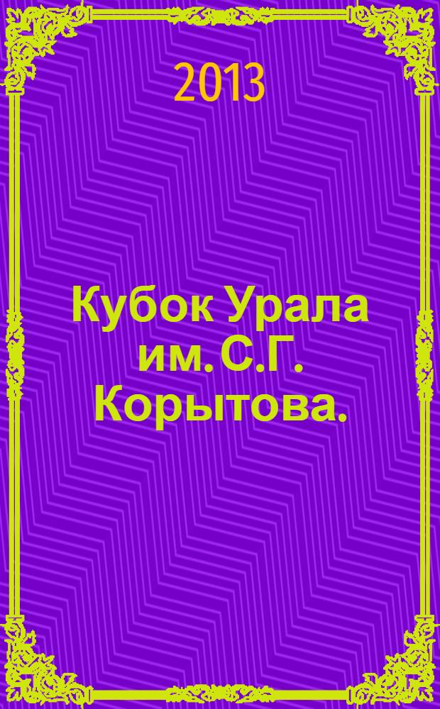 Кубок Урала им. С.Г. Корытова. : творческие встречи : избранные задачи : для школьников, учителей математики, руководителей математических кружков