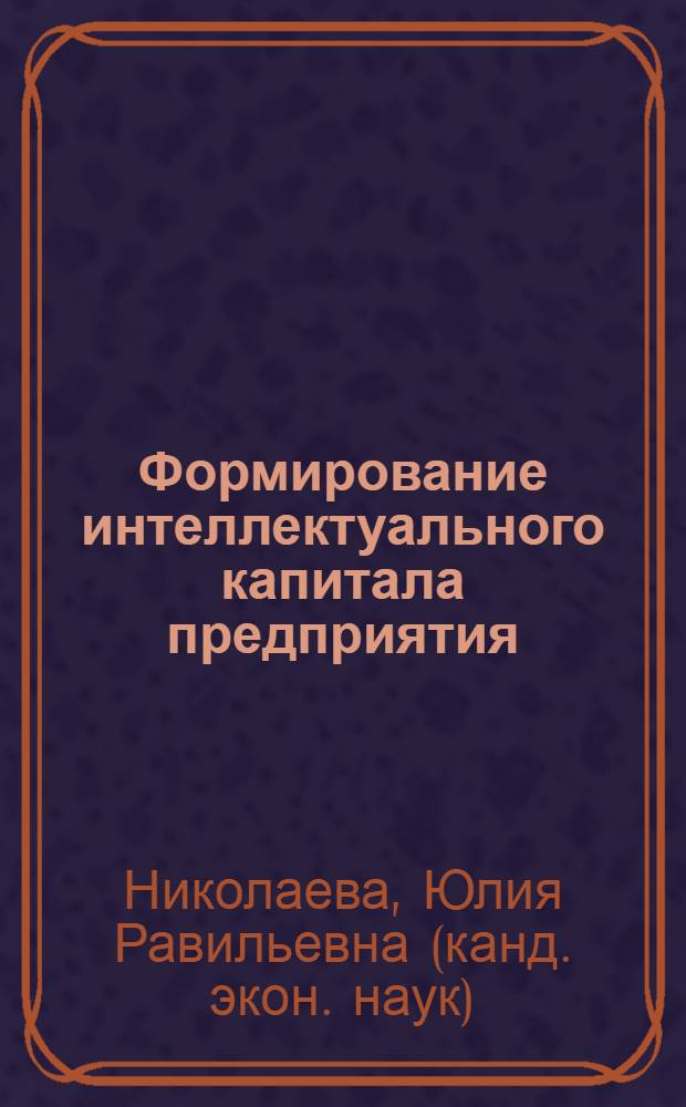 Формирование интеллектуального капитала предприятия : автореф. дис. на соиск. учен. степ. к.э.н. : специальность 08.00.05 <Экономика и управление народным хозяйством по отраслям и сферам деятельности>