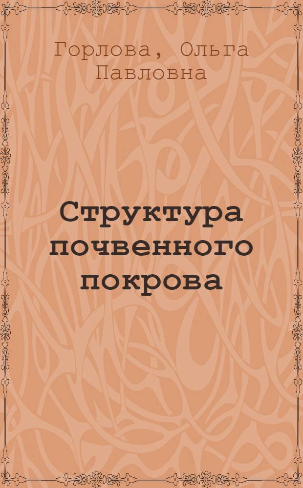 Структура почвенного покрова : электронный учебно-методический комплекс : для студентов, обучающихся по специальности 110102 – Агроэкология