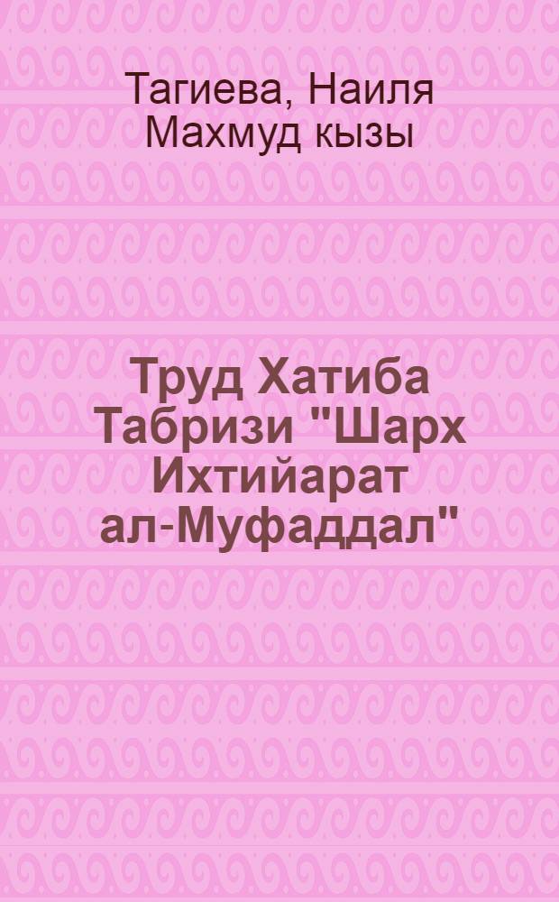 Труд Хатиба Табризи "Шарх Ихтийарат ал-Муфаддал" : автореферат диссертации на соискание ученой степени д.филол.н. : специальность 5716.01