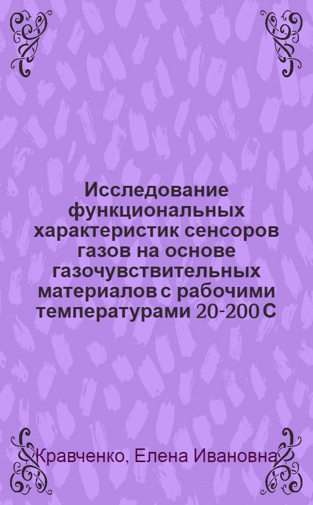 Исследование функциональных характеристик сенсоров газов на основе газочувствительных материалов с рабочими температурами 20-200 С : автореф. дис. на соиск. уч. степ. к. т. н. : специальность 05.27.01 <Твердотельная электроника, радиоэлектронные компоненты, микро- и наноэлектроника на квантовых эффектах>