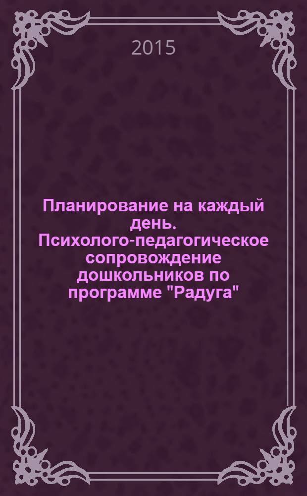 Планирование на каждый день. Психолого-педагогическое сопровождение дошкольников по программе "Радуга" : вторая младшая группа, январь - май : 3+