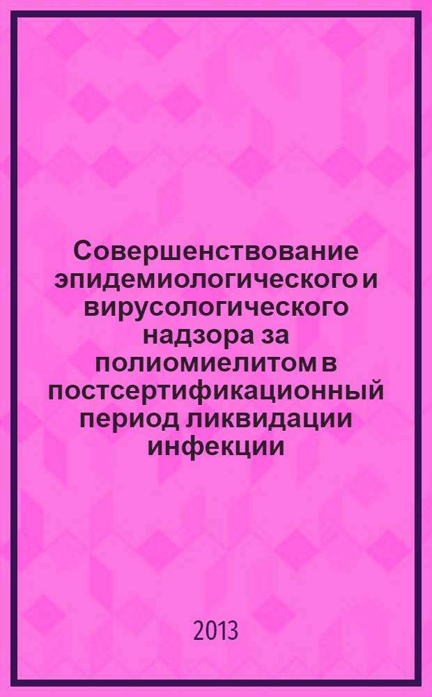 Совершенствование эпидемиологического и вирусологического надзора за полиомиелитом в постсертификационный период ликвидации инфекции : аналитический обзор