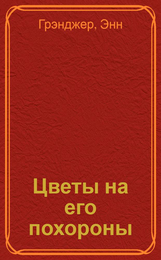 Цветы на его похороны : детективный роман