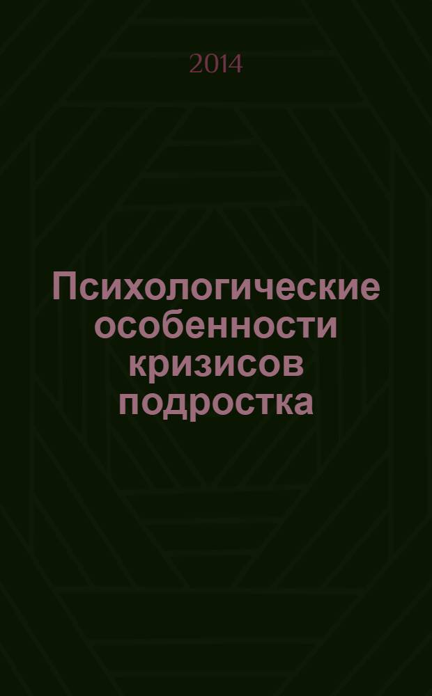 Психологические особенности кризисов подростка : учебное пособие для студентов высших учебных заведений, обучающихся по направлению подготовки ФГОС ВПО 030300 "Психология"