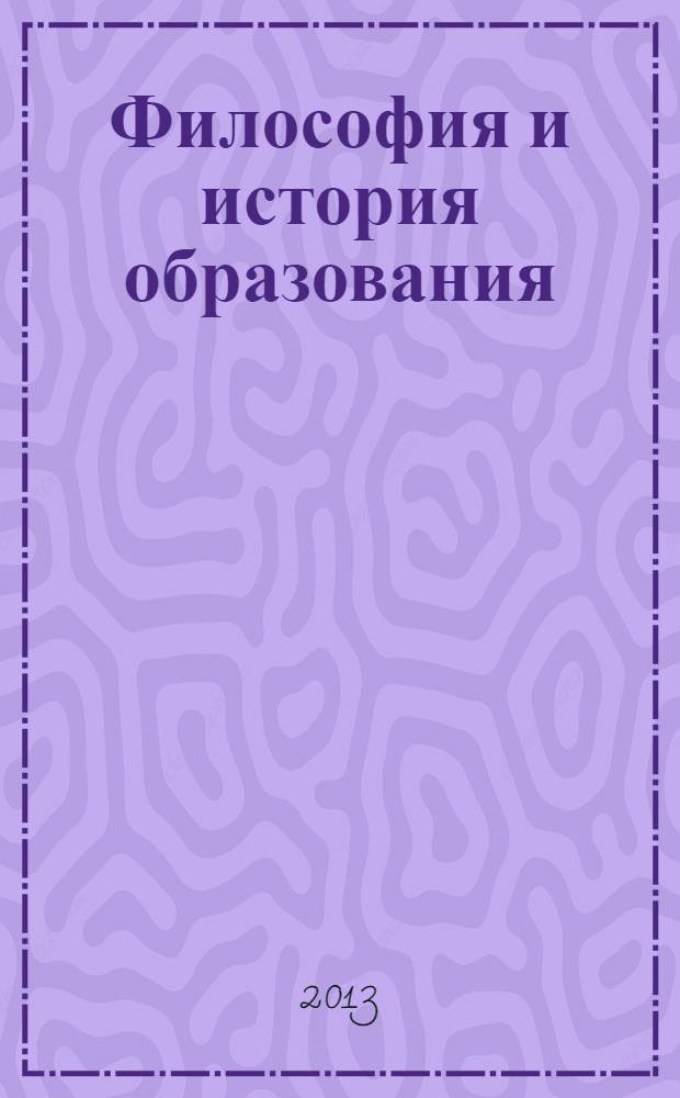 Философия и история образования : учебно-методическое пособие для студентов, обучающихся по направлению подготовки "051000 - Профессиональное обучение", профиль подготовки "Производство потребительстких товаров"