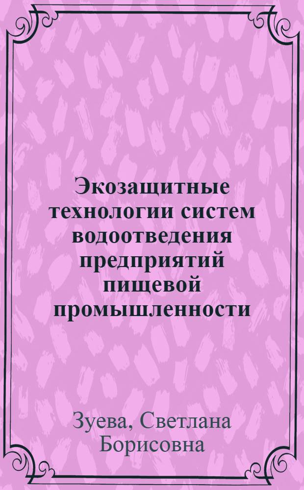 Экозащитные технологии систем водоотведения предприятий пищевой промышленности : учебное пособие для студентов, обучающихся по направлениям подготовки 260100 "Продукты питания из растительного сырья" и 260200 "Продукты питания животного происхождения"