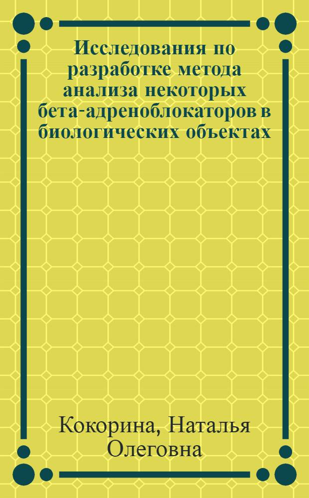 Исследования по разработке метода анализа некоторых бета-адреноблокаторов в биологических объектах : автореф. дис. на соиск. уч. степ. к. фарм. н. : специальность 14.04.02 <Фармацевтическая химия, фармакогнозия>