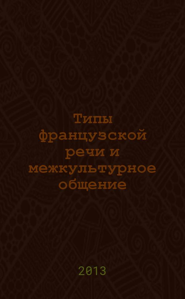 Типы французской речи и межкультурное общение : учебник по культуре речевого общения : для бакалавров и магистров, обучающихся по направлению 0035700 "Лингвистика"