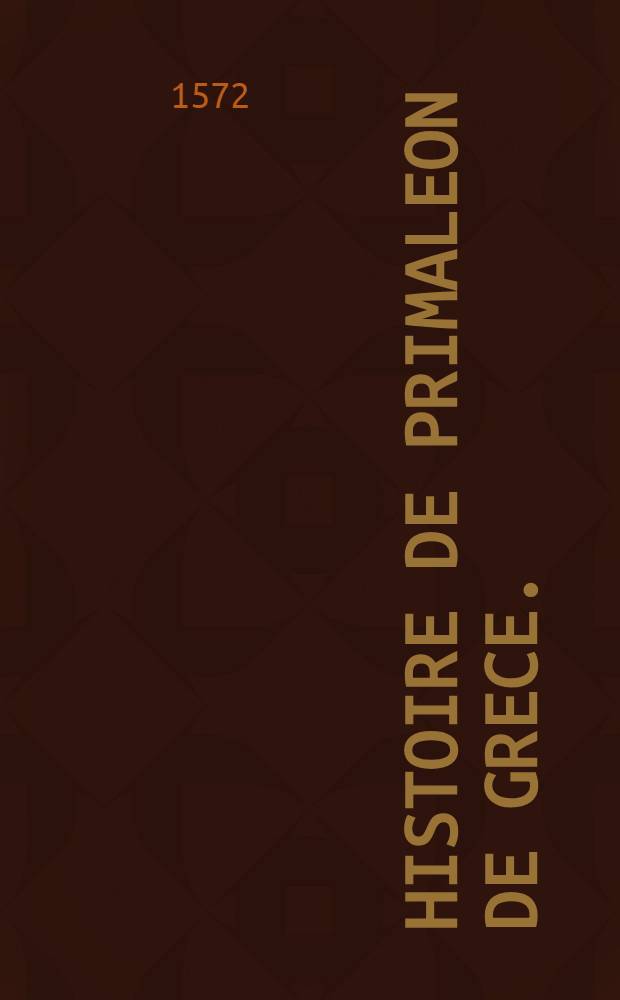 Histoire de primaleon de Grece. : Continuant le discours de Palmerin d'Olive empereur de Constantinople