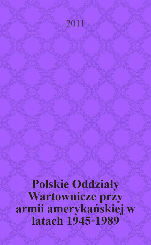 Polskie Oddziały Wartownicze przy armii amerykańskiej w latach 1945-1989 = Польские войска под охраной армии США в 1945-1989.