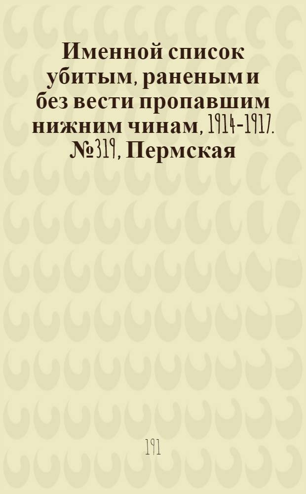Именной список убитым, раненым и без вести пропавшим нижним чинам, [1914-1917]. № 319, Пермская, Подольская, Полтавская и Псковская губернии