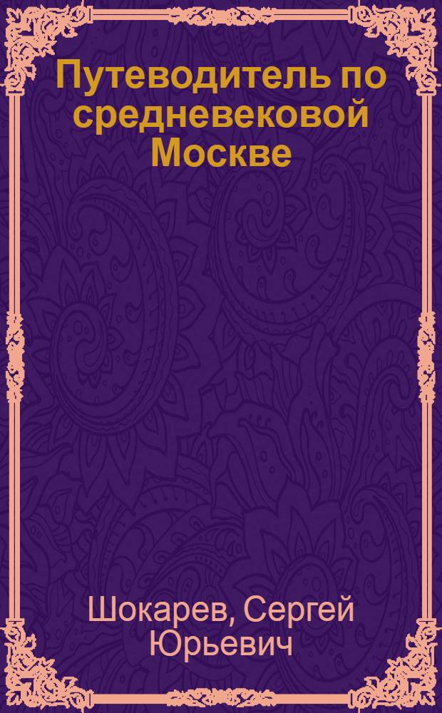 Путеводитель по средневековой Москве : разговоры с прошлым