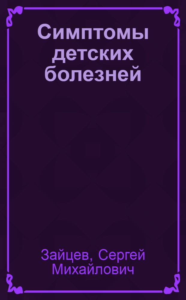Симптомы детских болезней : универсальный справочник