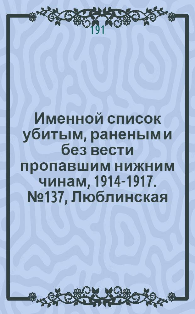 Именной список убитым, раненым и без вести пропавшим нижним чинам, [1914-1917]. № 137, Люблинская, Орловская, Рязанская, Смоленская, Тифлисская, Уфимская, Харьковская и Холмская губернии