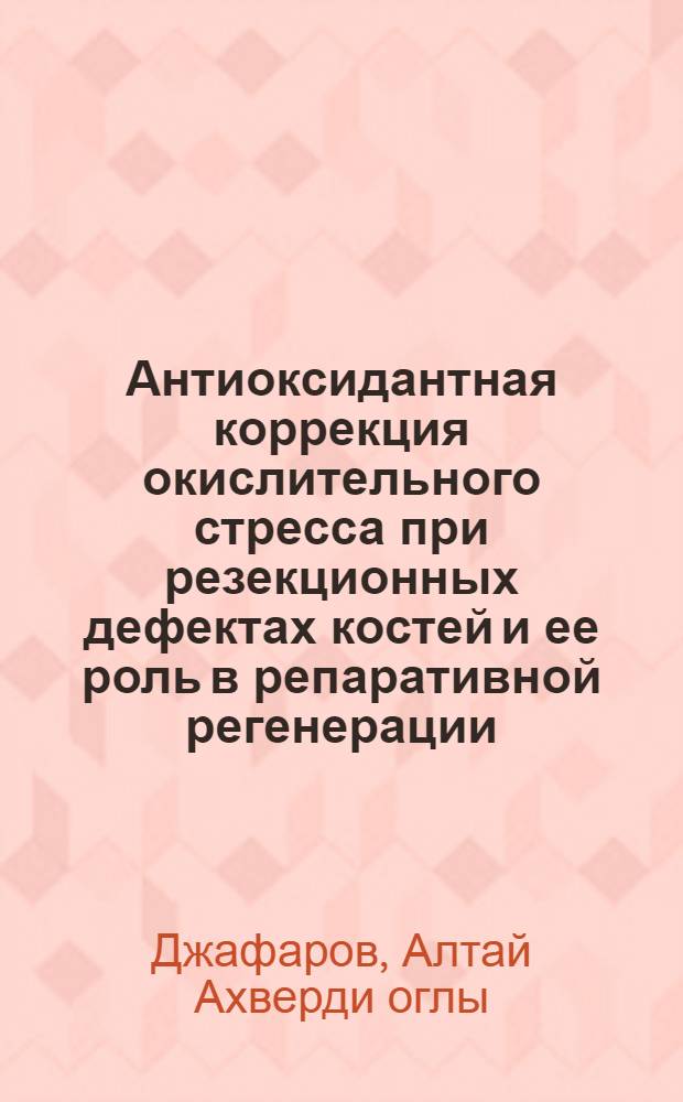 Антиоксидантная коррекция окислительного стресса при резекционных дефектах костей и ее роль в репаративной регенерации : автореф. на соиск. уч. степ. к. м. н. : специальность 14.03.03 <Патологическая физиология> ; специальность 14.01.15 <Травматология и ортопедия>