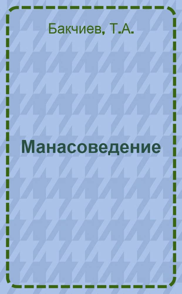 Манасоведение : учебное пособие для студентов высших учебных заведений, обучающихся по нефилологическим специальностям и направлениям