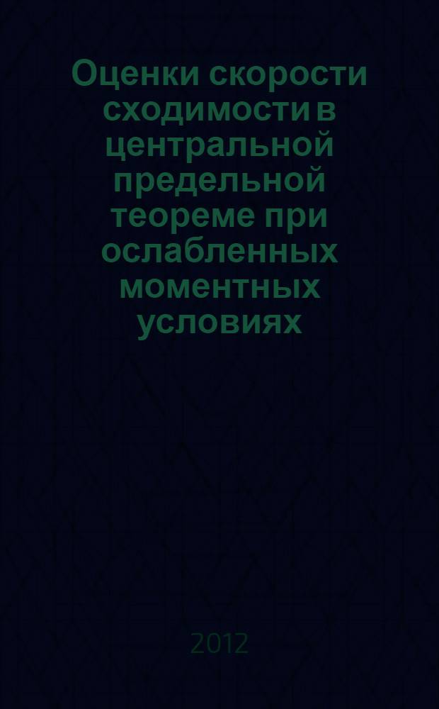 Оценки скорости сходимости в центральной предельной теореме при ослабленных моментных условиях : автореф. дис. на соиск. уч. степ. к. ф.-м. н. : специальность 01.01.05 <Теория вероятностей и математическая статистика>
