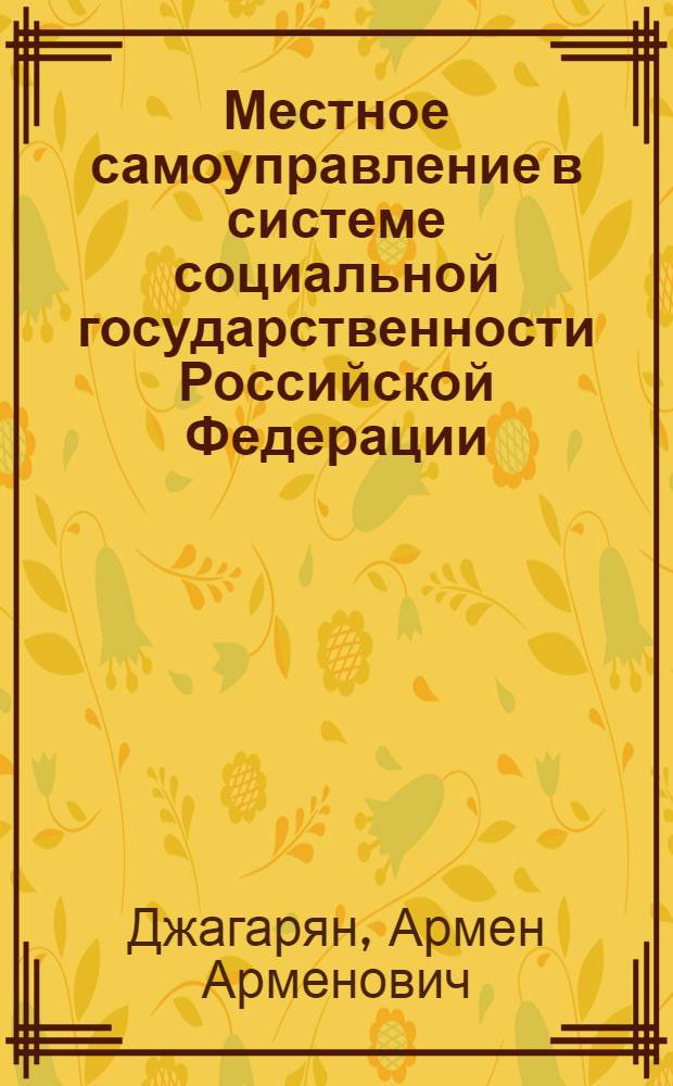 Местное самоуправление в системе социальной государственности Российской Федерации : автореф. на соиск. уч. степ. д. ю. н. : специальность 12.00.02 <Конституционное право; муниципальное право>