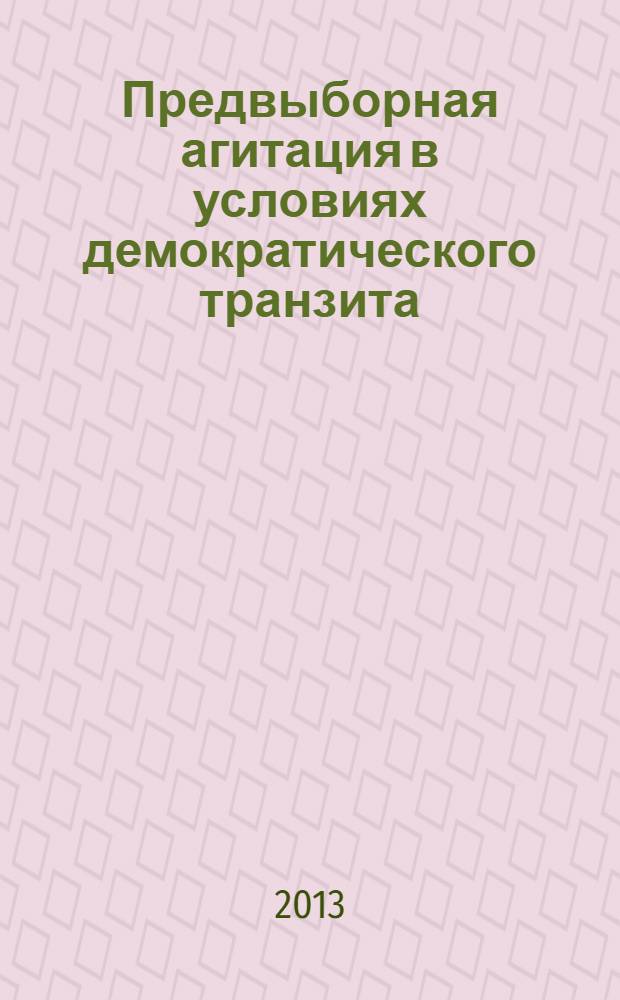Предвыборная агитация в условиях демократического транзита: Российский вариант : монография