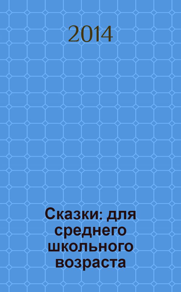 Сказки : для среднего школьного возраста