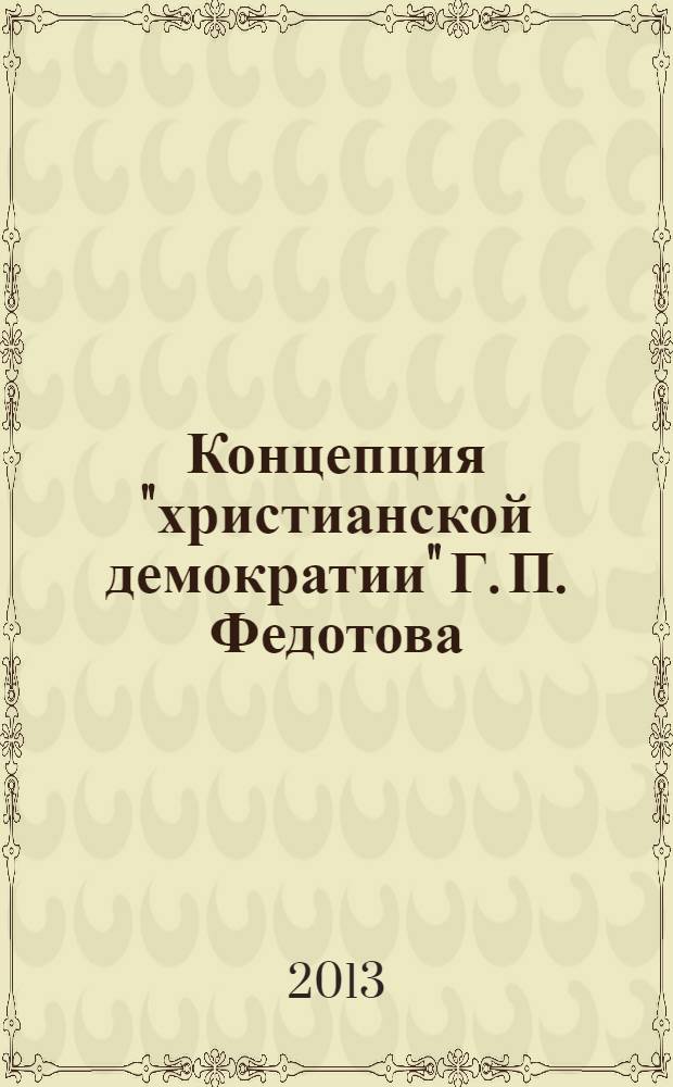 Концепция "христианской демократии" Г. П. Федотова (политико-философский анализ) : автореф. дис. на соиск. уч. степ. к. полит. н. : специальность 23.00.01 <Теория политики, история и методология политической науки>