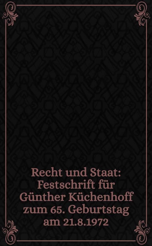 Recht und Staat : Festschrift für Günther Küchenhoff zum 65. Geburtstag am 21.8.1972 = Право и государство: юбилейный сборник к65-летию Гюнтера Кюхенхоффа, 21.8.1972