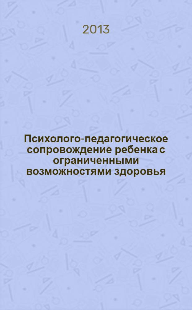 Психолого-педагогическое сопровождение ребенка с ограниченными возможностями здоровья : методическое пособие