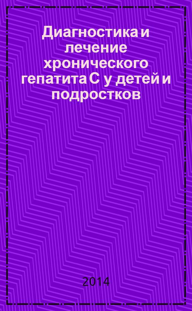 Диагностика и лечение хронического гепатита С у детей и подростков : пособие для врачей