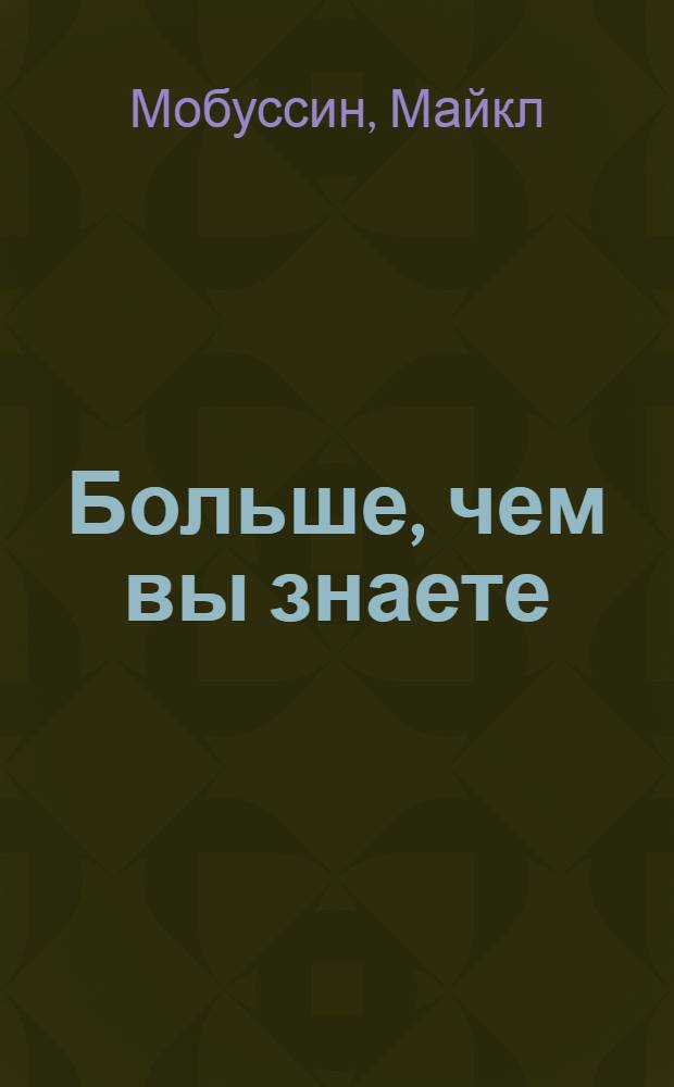 Больше, чем вы знаете : необычный взгляд на мир финансов