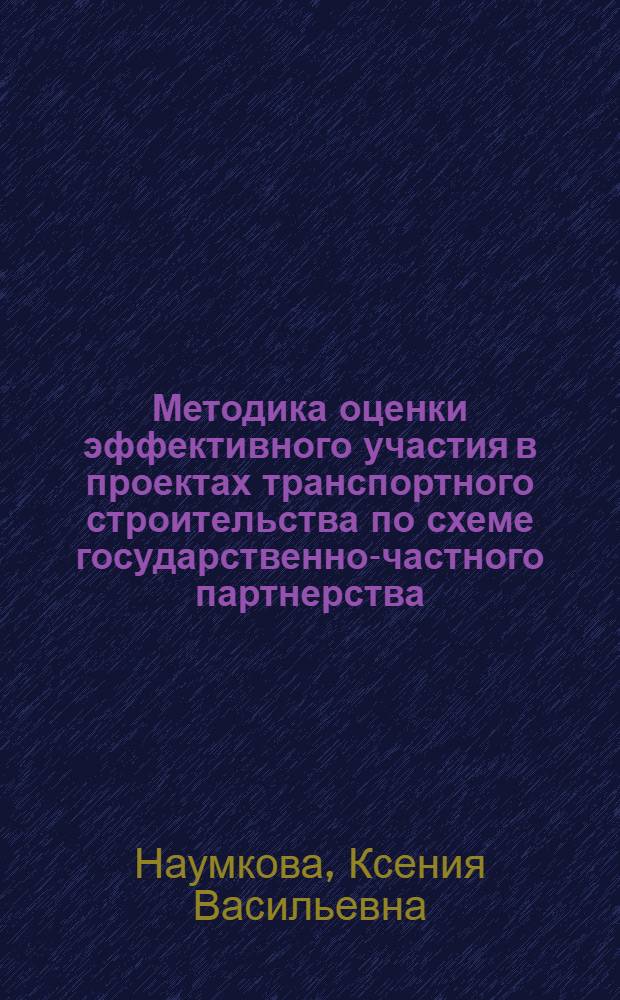 Методика оценки эффективного участия в проектах транспортного строительства по схеме государственно-частного партнерства : автореф. дис. на соиск. учен. степ. к.э.н. : специальность 08.00.05 <Экономика и управление народным хозяйством по отраслям и сферам деятельности>