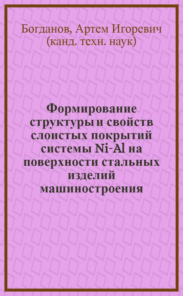 Формирование структуры и свойств слоистых покрытий системы Ni-Al на поверхности стальных изделий машиностроения : автореф. дис. на соиск. учен. степ. к.т.н. : специальность 05.16.09 <Материаловедение по отраслям>