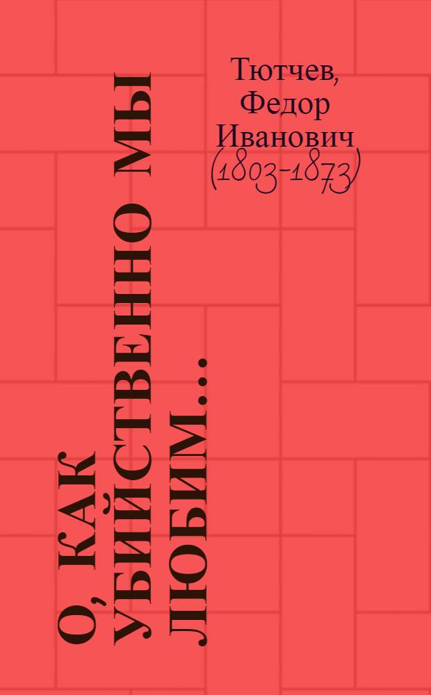 О, как убийственно мы любим&hellip; : сборник избранных стихотворений