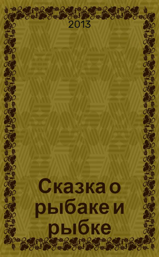 Сказка о рыбаке и рыбке : по сказке А. С. Пушкина : 0+