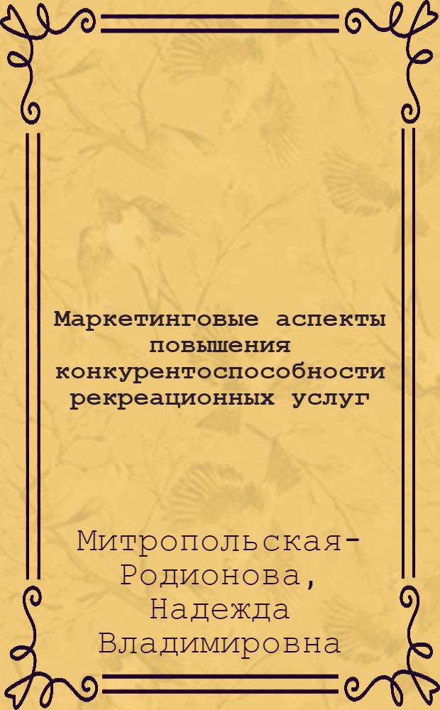 Маркетинговые аспекты повышения конкурентоспособности рекреационных услуг : автореф. дис. на соиск. уч. степ. к. э. н. : специальность 08.00.05 <Экономика и управление народным хозяйством по отраслям и сферам деятельности>