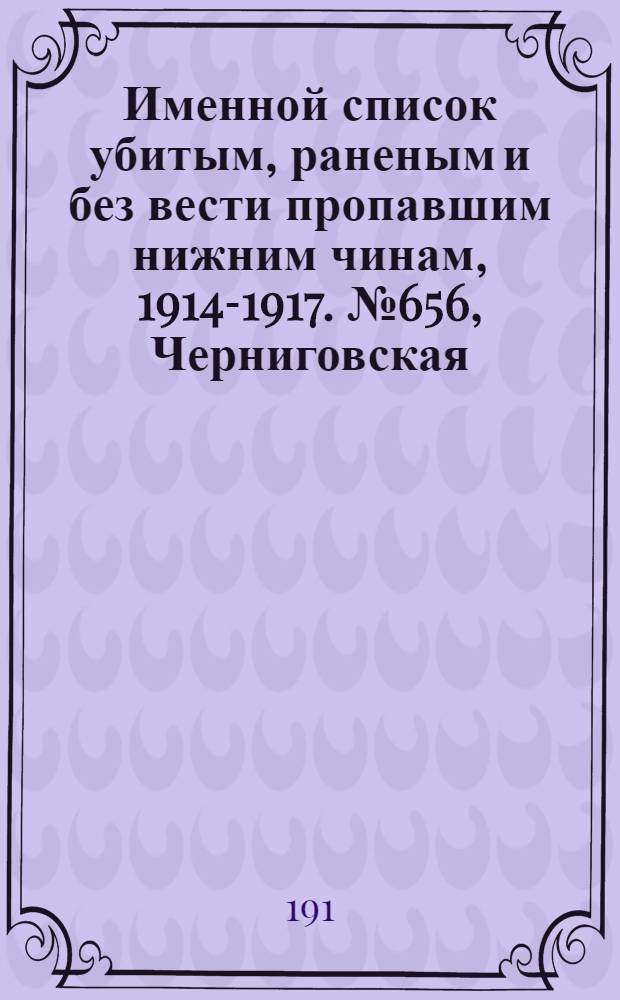 Именной список убитым, раненым и без вести пропавшим нижним чинам, [1914-1917]. № 656, Черниговская, Эриванская, Эстляндская, Ярославская и Пермская губернии