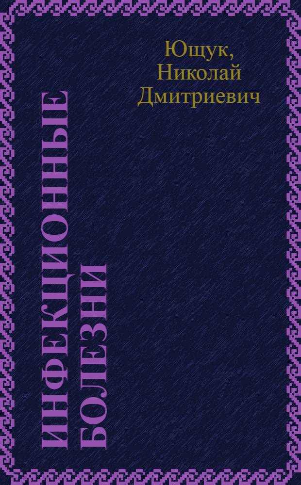 Инфекционные болезни : учебник для медицинских училищ и колледжей : для студентов учреждений среднего профессионального образования, обучающихся по группе специальностей 06000 "Здравоохранение"