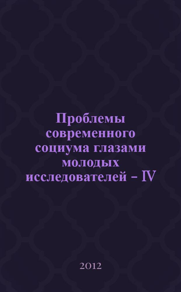 Проблемы современного социума глазами молодых исследователей - IV : материалы IV Международной научно-практической конференции, май 2012 г., Волгоград. Ч. 2