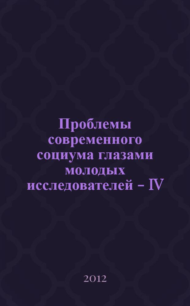 Проблемы современного социума глазами молодых исследователей - IV : материалы IV Международной научно-практической конференции, май 2012 г., Волгоград. Ч. 2