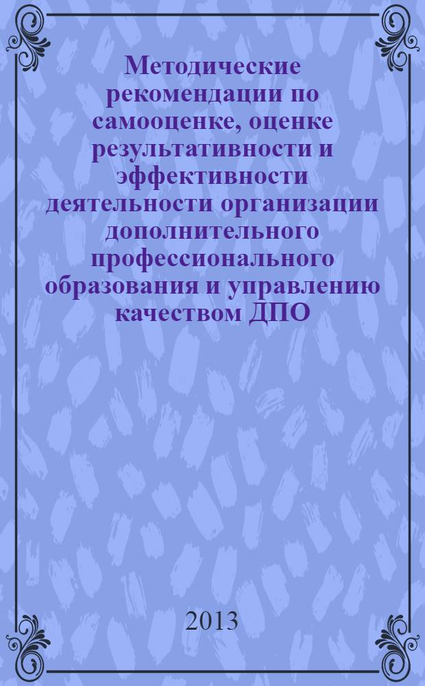 Методические рекомендации по самооценке, оценке результативности и эффективности деятельности организации дополнительного профессионального образования и управлению качеством ДПО : практическое пособие