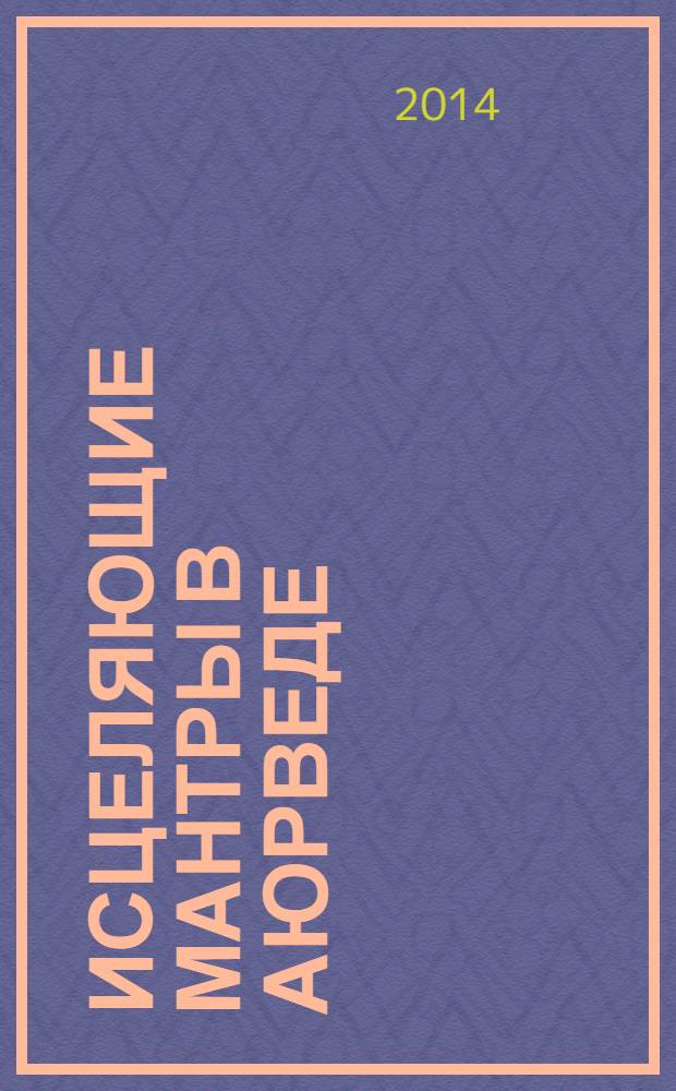 Исцеляющие мантры в Аюрведе : коды силы, здоровья и благополучия