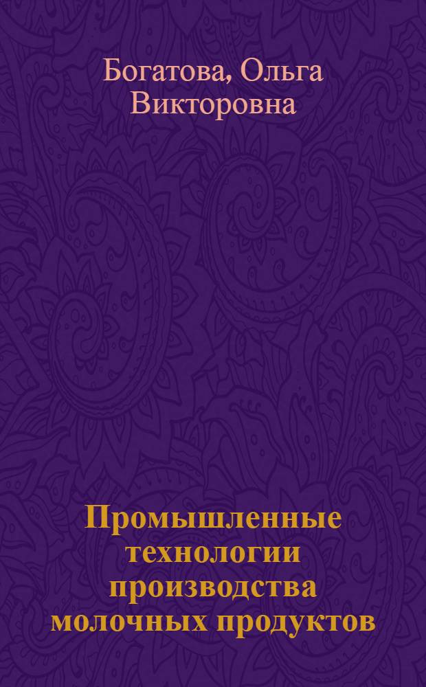 Промышленные технологии производства молочных продуктов : учебное пособие для студентов, обучающихся по направлению подготовки бакалавров 260200.62 "Продукты питания животного происхождения"
