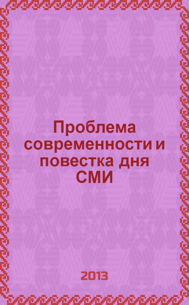 Проблема современности и повестка дня СМИ : направление подготовки: 031300.68 Журналистика : учебное электронное издание : учебно-методический комплекс учебной дисциплины