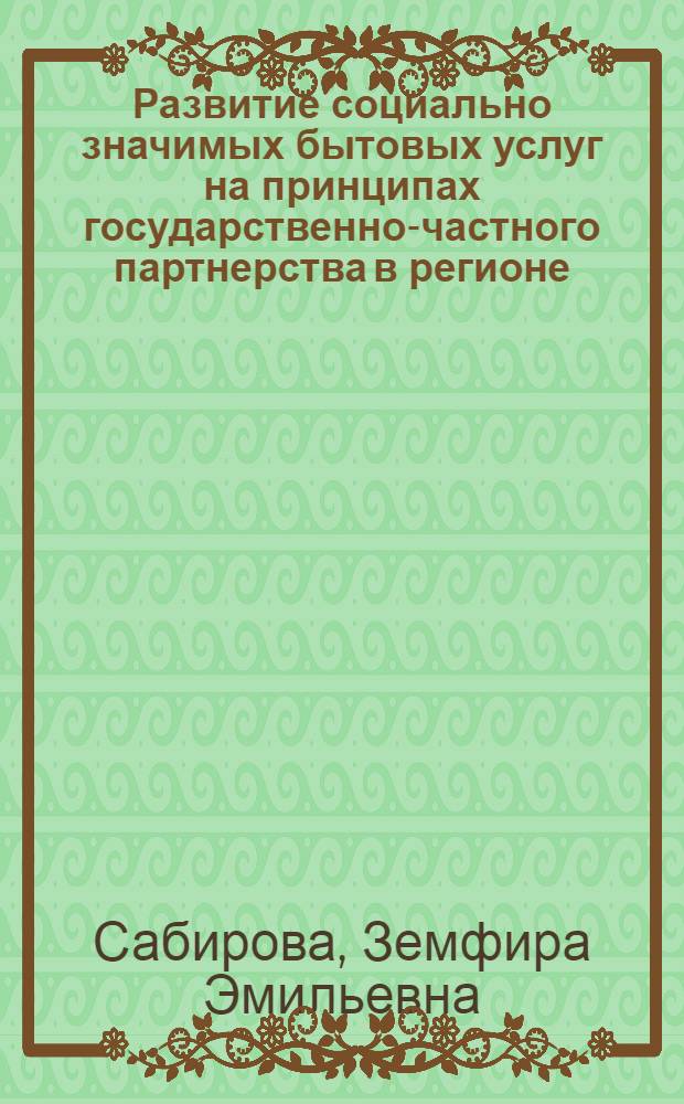 Развитие социально значимых бытовых услуг на принципах государственно-частного партнерства в регионе : автореф. дис. на соиск. уч. степ. к. э. н. : специальность 08.00.05 <Экономика и управление народным хозяйством по отраслям и сферам деятельности>