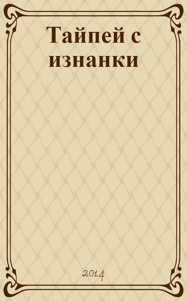 Тайпей с изнанки : о чем молчат путеводители