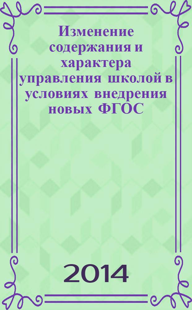 Изменение содержания и характера управления школой в условиях внедрения новых ФГОС : материалы Всероссийской научно-практической конференции, г. Москва, 11 декабря 2013 г
