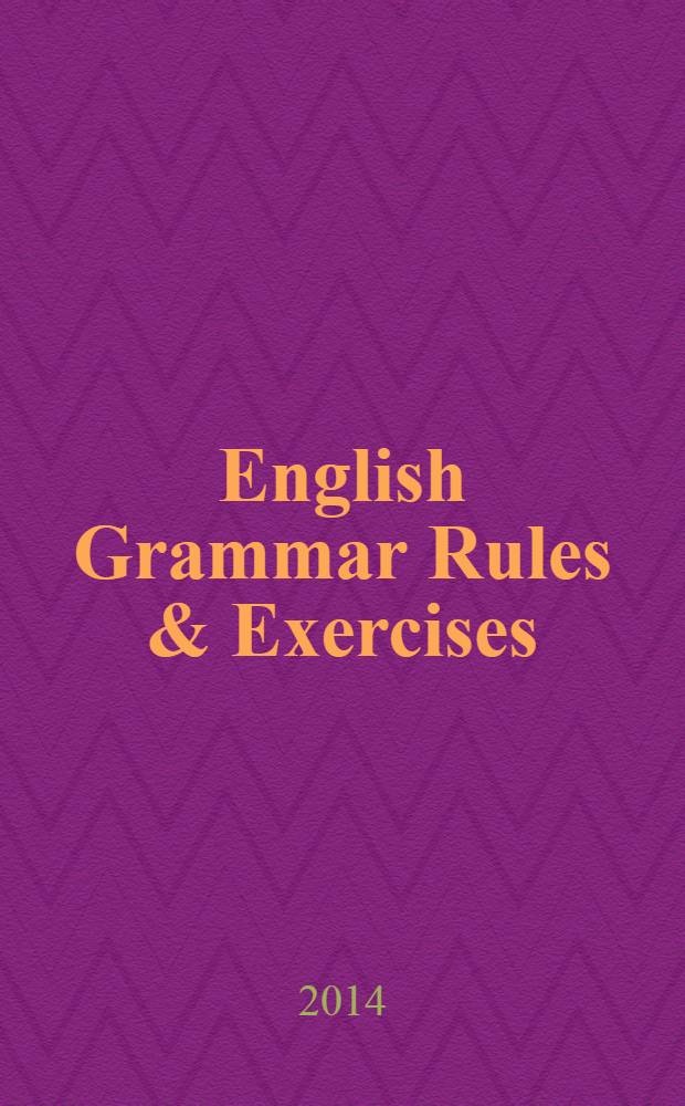 English Grammar Rules & Exercises : сборник упражнений к основным правилам грамматики английского языка для школьников : 12+