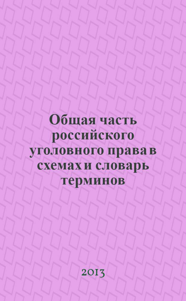 Общая часть российского уголовного права в схемах и словарь терминов : учебное пособие