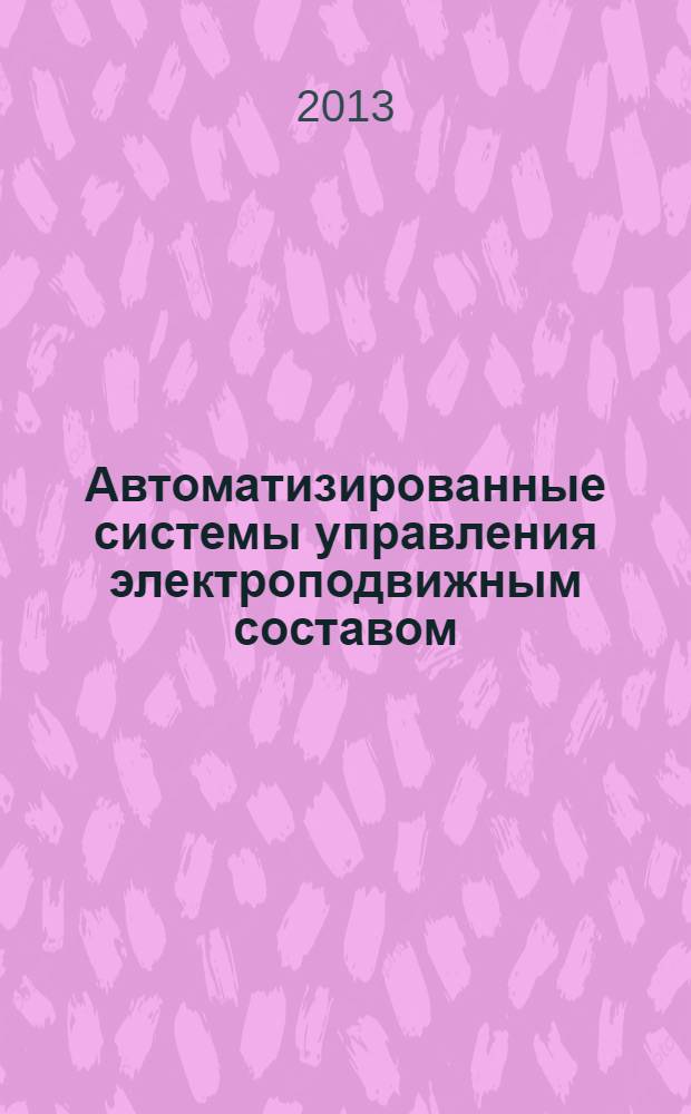 Автоматизированные системы управления электроподвижным составом : учебник для студентов, обучающихся по специальности 190300.65 "Подвижной состав железных дорог" ВПО : в 3 ч