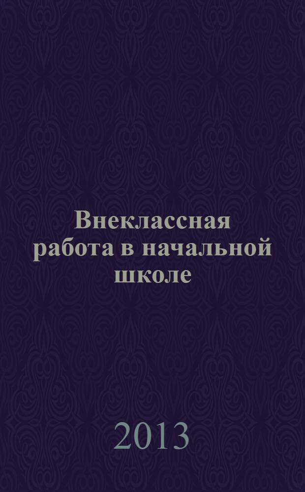 Внеклассная работа в начальной школе: коллективное творчество младших школьников на внеклассных занятиях по изобразительному искусству : учебное пособие для студентов, обучающихся по направлению подготовки "050100 - Педагогическое образование", профиль "Начальное образование"